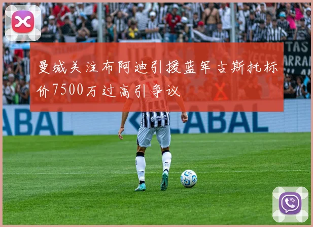 曼城关注布阿迪引援蓝军古斯托标价7500万过高引争议