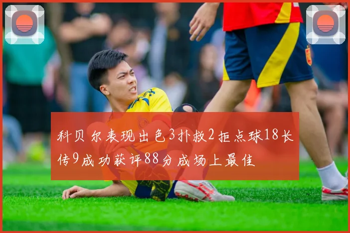 科贝尔表现出色3扑救2拒点球18长传9成功获评88分成场上最佳