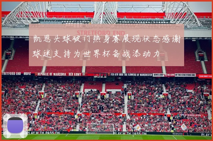 凯恩头球破门热身赛展现状态感谢球迷支持为世界杯备战添动力